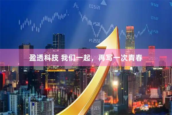 盈透科技 我们一起，再写一次青春